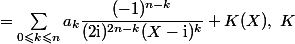 =\sum_{0\leqslant k\leqslant n}a_k\dfrac{(-1)^{n-k}}{(2\mathrm{i})^{2n-k}(X-\mathrm{i})^k}+K(X),\;K